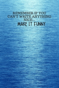 Paperback Remember If You Can't Write Anything Nice... Make It Funny: Funny Trendy Motivational Quote on the Cover of this Blue Notebook, Journal, Diary or a Bo Book