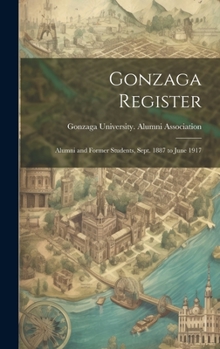 Hardcover Gonzaga Register: Alumni and Former Students, Sept. 1887 to June 1917 Book