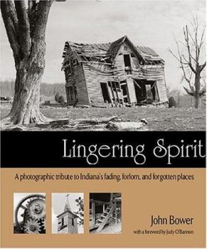 Hardcover Lingering Spirit: A Photographic Tribute to Indiana's Fading, Forlorn, and Forgotten Places Book