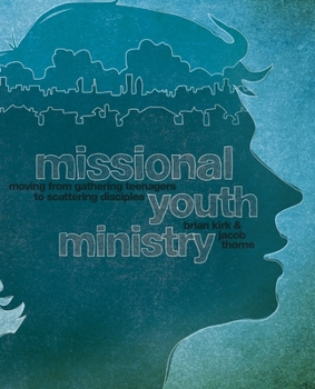 Missional Youth Ministry: Moving from Gathering Teenagers to Scattering Disciples (Youth Specialties