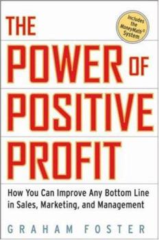 Hardcover The Power of Positive Profit: How You Can Improve ANY Bottom Line in Sales, Marketing, and Management with MoneyMath Book