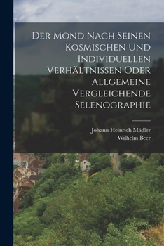 Paperback Der Mond nach seinen kosmischen und individuellen Verhältnissen oder allgemeine vergleichende Selenographie [German] Book