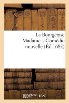 Paperback La Bourgeoise Madame. - Comédie Nouvelle [French] Book
