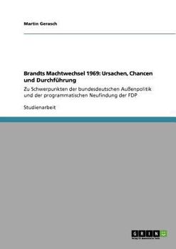 Paperback Brandts Machtwechsel 1969: Ursachen, Chancen und Durchführung: Zu Schwerpunkten der bundesdeutschen Außenpolitik und der programmatischen Neufind [German] Book