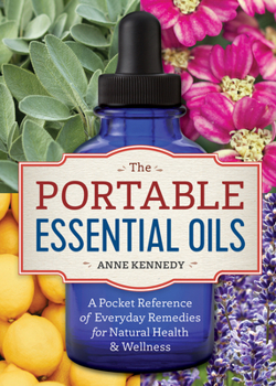 Paperback The Portable Essential Oils: A Pocket Reference of Everyday Remedies for Natural Health & Wellness Book