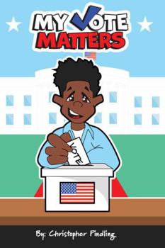 My Vote Matters: The Complete Guide to U.S. Elections: Local to National