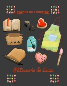 Paperback Carnet de recettes Pâtisserie de Luxe: Carnet de recettes à compléter: Carnet de recettes Pâtisserie de Luxe grande taille 110 pages, 8.5x11 pouces [French] Book