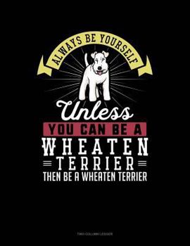 Paperback Always Be Yourself Unless You Can Be a Wheaten Terrier Then Be a Wheaten Terrier: Two Column Ledger Book