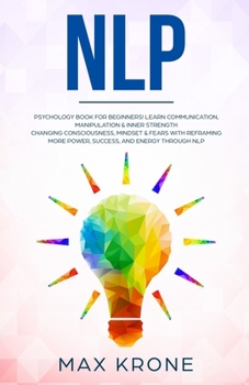 Paperback Nlp: Psychology book for beginners! Learn communication, manipulation & inner strength - Changing consciousness, mindset & Book