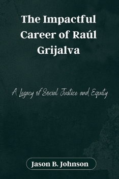 The Impactful Career of Raúl Grijalva: A Legacy of Social Justice and Equity