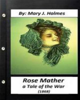 Paperback Rose Mather, a Tale of the War (1868) By: Mary J. Holmes (Classics) Book