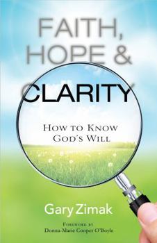 Paperback Faith, Hope, and Clarity: How to Know God's Will Book