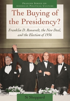 Hardcover The Buying of the Presidency? Franklin D. Roosevelt, the New Deal, and the Election of 1936 Book