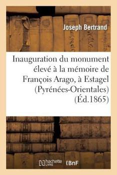 Paperback Inauguration Du Monument Élevé À La Mémoire de François Arago, À Estagel (Pyrénées-Orientales): , Le 31 Août 1865 [French] Book