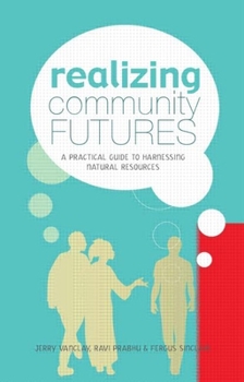 Paperback Realizing Community Futures: A Practical Guide to Harnessing Natural Resources Book