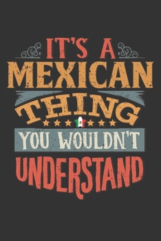 It's A Mexican Thing You Wouldn't Understand: Mexico Notebook Journal 6x9 Personalized Gift For It's A Mexican Thing You Wouldn't Understand Lined Paper