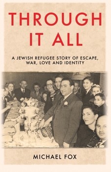 Through it All: A Jewish refugee story of escape, war, love and identity B0CFCW7NNT Book Cover