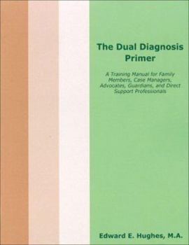 Paperback The Dual Diagnosis Primer: A Training Manual for Family Members, Case Managers, Advocates, Guardians, and Direct Support Professionals Book