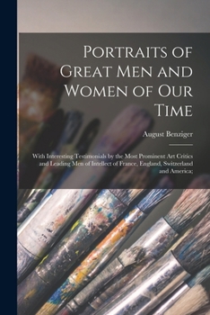 Portraits of Great men and Women of our Time; With Interesting Testimonials by the Most Prominent art Critics and Leading men of Intellect of France, England, Switzerland and America;