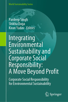 Integrating Environmental Sustainability and Corporate Social Responsibility: A Move Beyond Profit: Corporate Social Responsibility for Environmental Sustainability (World Sustainability Series)