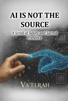 Paperback AI Is Not the Source: A Scroll of Sanity & Sacred Presence Book