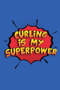 Paperback Curling Is My Superpower: A 6x9 Inch Softcover Diary Notebook With 110 Blank Lined Pages. Funny Curling Journal to write in. Curling Gift and Su Book
