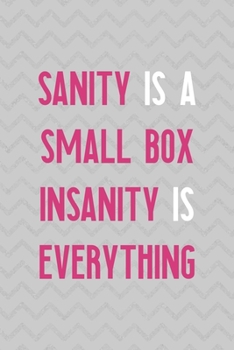 Sanity Is A Small Box Insanity Is Everything: Notebook Journal Composition Blank Lined Diary Notepad 120 Pages Paperback Grey Texture Sanity