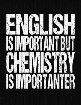 English Is Important But Chemistry Is Importanter: College Ruled Composition Notebook