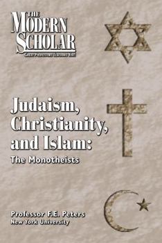 The Modern Scholar Judaism, Christianity and Islam: The Monotheists