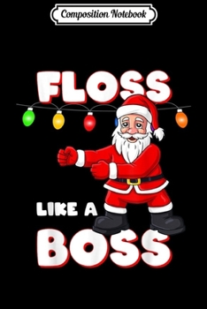 Composition Notebook: Floss Like A Boss Santa Claus Christmas Boys Girls Kids Xmas  Journal/Notebook Blank Lined Ruled 6x9 100 Pages