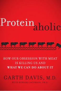 Hardcover Proteinaholic: How Our Obsession With Meat Is Killing Us and What We Can Do About It Book