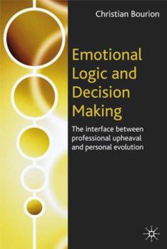 Hardcover Emotional Logic and Decision Making: The Interface Between Professional Upheaval and Personal Evolution Book