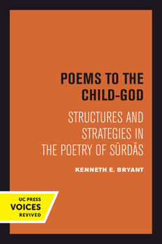 Poems to the Child-God: Structures and Strategies in the Poetry O F Surdas