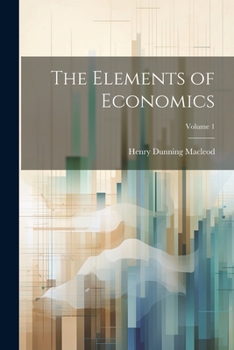 Paperback The Elements of Economics; Volume 1 Book