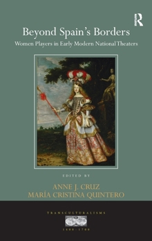 Beyond Spain's Borders: Women Players in Early Modern National Theaters - Book  of the Transculturalisms, 1400 - 1700