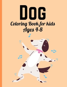 Dog Coloring Book For Kids Ages 4-8: Dog Lover Gifts for Toddlers, Kids Ages 4-8, Girls Ages 8-12 or Adult Relaxation - Cute Stress Relief Animal Birt