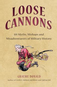 Hardcover Loose Cannons: 101 Things They Never Told You about Military History Book