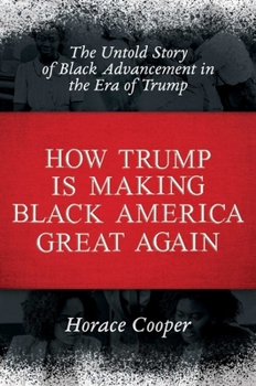 How Trump Is Making Black America Great Again: The Untold Story of Black Advancement in the Era of Trump