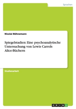 Spiegelstadien: Eine psychoanalytische Untersuchung von Lewis Carrols Alice-B�chern
