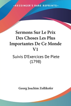 Paperback Sermons Sur Le Prix Des Choses Les Plus Importantes De Ce Monde V1: Suivis D'Exercices De Piete (1798) Book