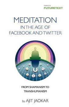 Paperback Meditation in the Age of Facebook and Twitter - Personal Development Through Social Meditation - From Shamanism to Transhumanism Book