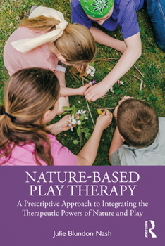 Paperback Nature-Based Play Therapy: A Prescriptive Approach to Integrating the Therapeutic Powers of Nature and Play Book