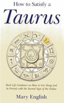 Paperback How to Satisfy a Taurus: Real Life Guidance on How to Get Along and Be Friends with the 2nd Sign of the Zodiac Book