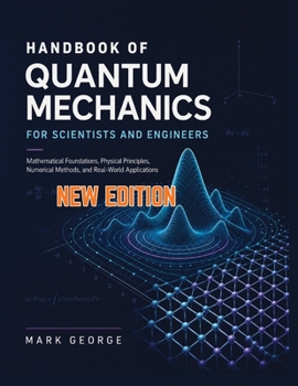 Paperback Handbook of Quantum Mechanics for Scientists and Engineers: Mathematical Foundations, Physical Principles, Numerical Methods, and Real-World Applicati Book