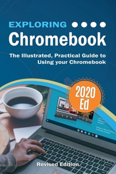 Paperback Exploring Chromebook 2020 Edition: The Illustrated, Practical Guide to using Chromebook Book