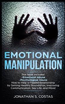 Emotional Manipulation: 2 Manuscripts - Emotional Abuse, Psychological Abuse. How to Help a Flawed Relationship by Setting Healthy Boundaries, Improving Communication, Sex Life, and More!