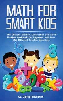 Paperback Math for Smart Kids - Ages 4-8: The Ultimate Addition, Subtraction and Word Problem Workbook for Beginners with Over 250 Different Practice Questions Book