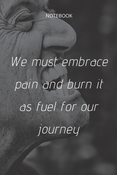 Paperback **We must embrace pain and burn it as fuel for our journey**: Lined Notebook Motivational Quotes,120 pages,6x9, Soft cover, Matte finish Book