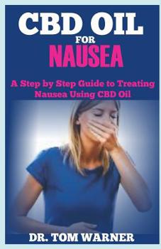 Paperback CBD Oil for Nausea: A Step by Step Guide to Treating Nausea Using CBD Oil Book