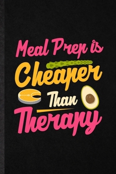 Meal Prep Is Cheaper Than Therapy: Funny Weight Loss Diet Lined Notebook/ Blank Journal For Nutritionist Physical Fitness, Inspirational Saying Unique Special Birthday Gift Idea Personal 6x9 110 Pages